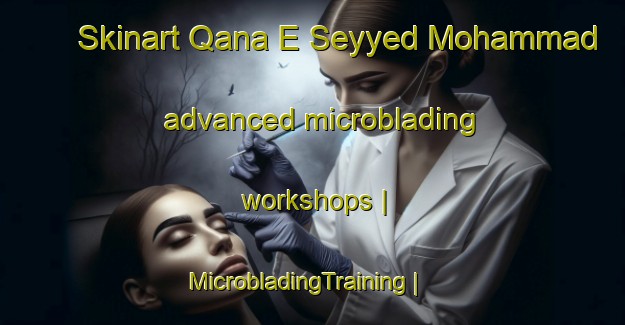 Skinart Qana E Seyyed Mohammad advanced microblading workshops | MicrobladingTraining | MicrobladingClasses | SkinartTraining-Islamic Republic of Iran